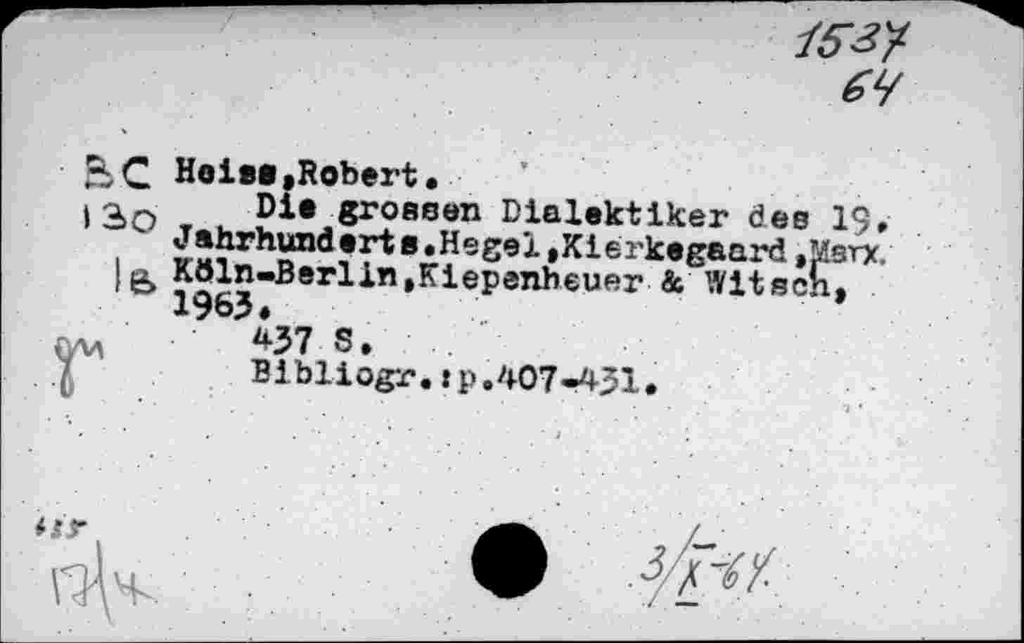 ﻿
Heiss,Robert.
Die grossen Dialektiker öee 19. Jahrhunderts.Hegel »Kierkegaard »Msrx. ?S"ß8rlin»Klepönbeuer & Witsch,
W S. ..
Blbliogr.tp.407«431.
or